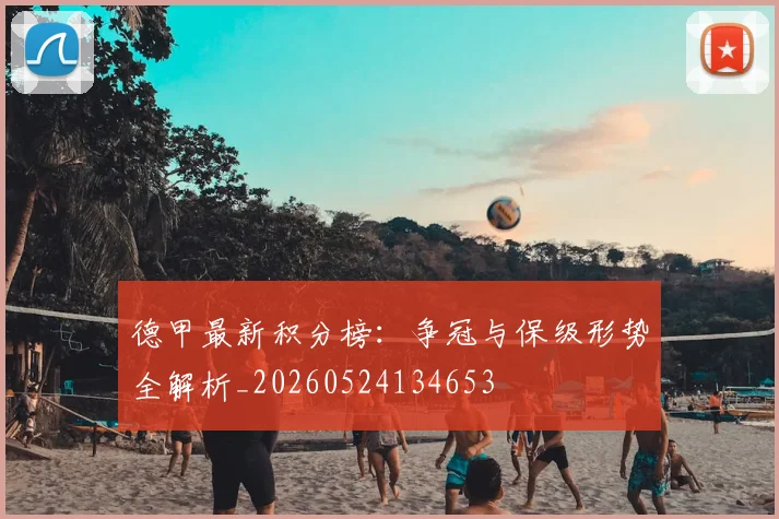 德甲最新积分榜:争冠与保级形势全解析_20260524134653