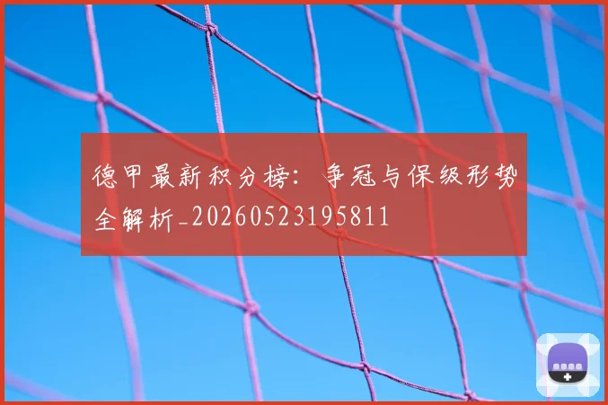 德甲最新积分榜：争冠与保级形势全解析_20260523195811